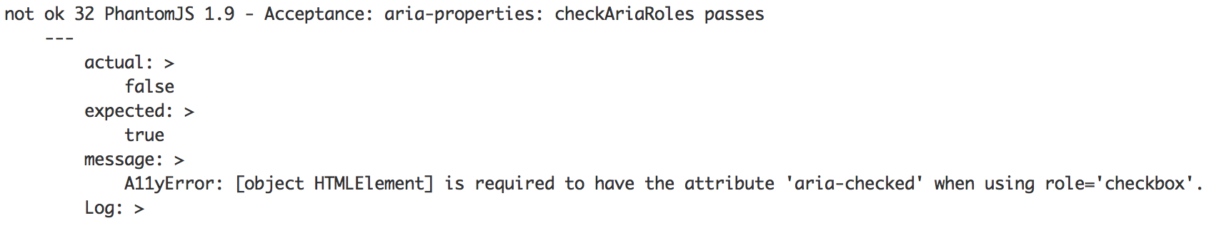 Ember Accessibility testing failed test.
             Acceptance: aria-properties: checkAriaRoles passes.
             Actual: false.
             Expected: true.
             Message: A11yError: [object HTMLElement] is required to have the attribute 'aria-checked' when using role='checkbox'