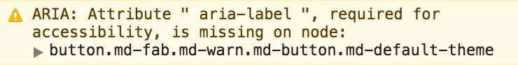 ngAria console warning.
             ARIA: Attribute aria-label, required for accessibility, is missing on node: button.md-fab.md-warn.md-button.md-default-theme