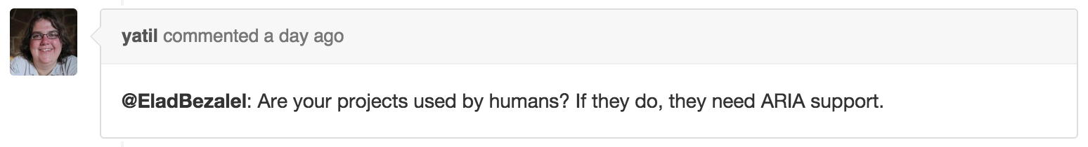 Comment on GitHub from Eric Eggert: Are your projects used by humans? If they do, they need ARIA support.